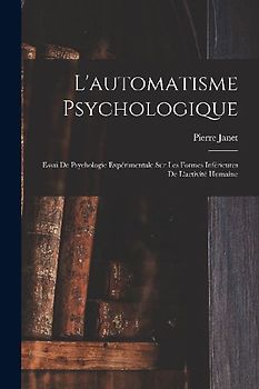 L'automatisme Psychologique: Essai De Psychologie Expérimentale Sur Les Formes Inférieures De L'activité Humaine