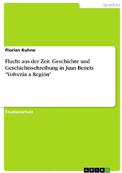 Flucht aus der Zeit. Geschichte und Geschichtsschreibung in Juan Benets "Volverás a Región"