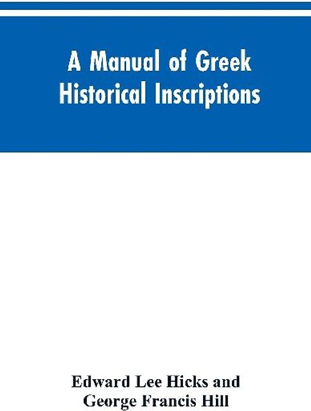 A manual of Greek historical inscriptions