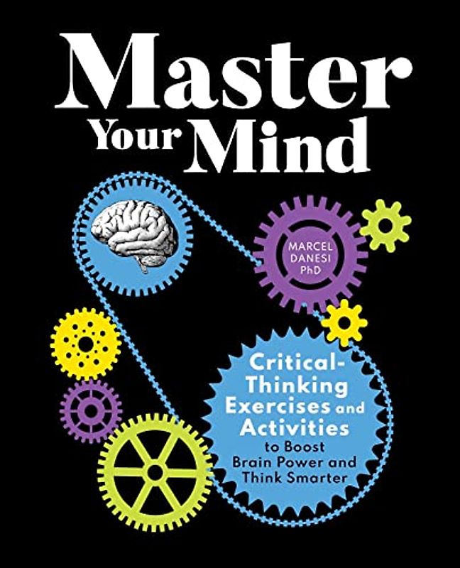 Master Your Mind: Critical-Thinking Exercises and Activities to Boost Brain Power and Think Smarter