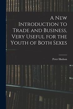 A New Introduction to Trade and Business, Very Useful for the Youth of Both Sexes