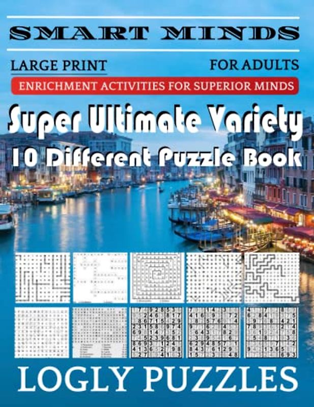 Smart Minds -Variety 10 Different Puzzle Book For Adults: Ultimate Variety Puzzles Large-Print Word Search, Word Maze .Word Spiral ,Word Angles, ... Crossword And Sudoku Easy , Medium And Hard