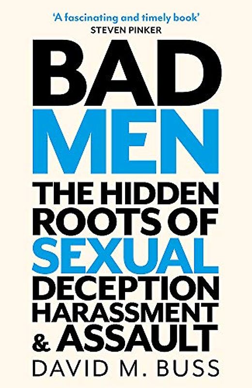 Bad Men: The Hidden Roots of Sexual Deception, Harassment and Assault