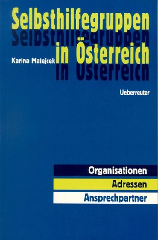 Selbsthilfegruppen in Österreich. Organisationen - Adressen - Ansprechpartner