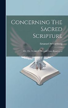 Concerning The Sacred Scripture: Or: The Word Of The Lord From Experience
