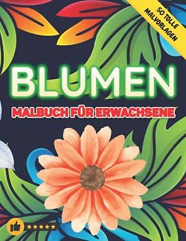 Blumen Malbuch für Erwachsene: Wunderschönes Ausmalbuch zum Entspannen und Stress abbauen für Erwachsene