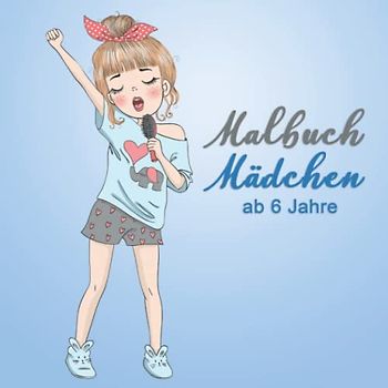 Malbuch Mädchen ab 6 Jahre: Ein perfektes Geschenk für Mädchen um ihrer Kreativität freien Raum zu lassen – Ausmalbilder für Mädchen