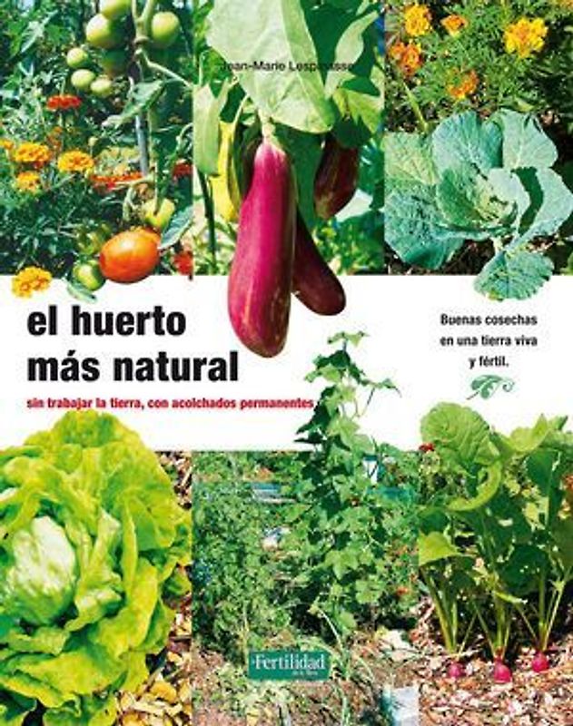 El huerto más natural : sin trabajar la tierra, con acolchados permanentes