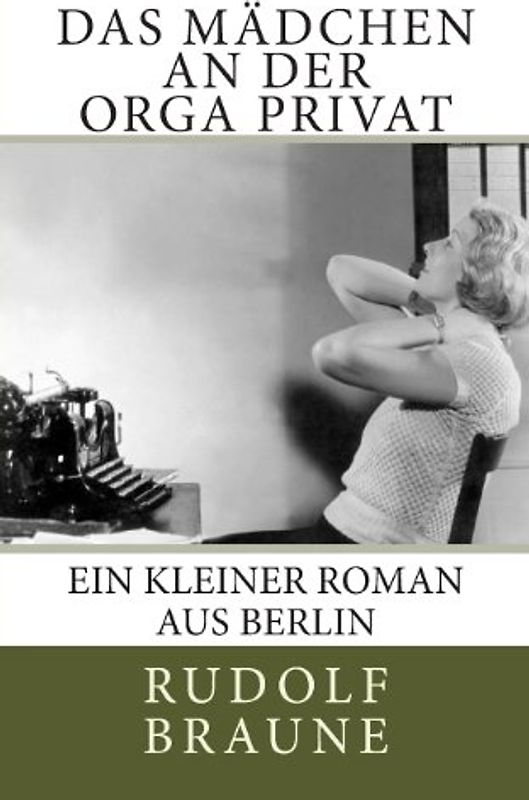 Das Mädchen an der Orga Privat: Ein kleiner Roman aus Berlin - Braune, Rudolf