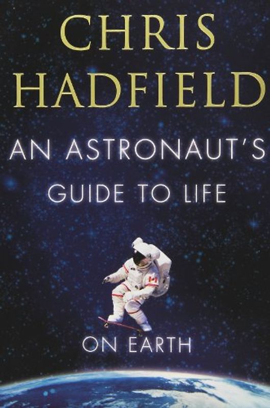 An Astronaut's Guide to Life on Earth - Chris Hadfield [Paperback]