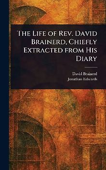 The Life of Rev. David Brainerd, Chiefly Extracted From His Diary
