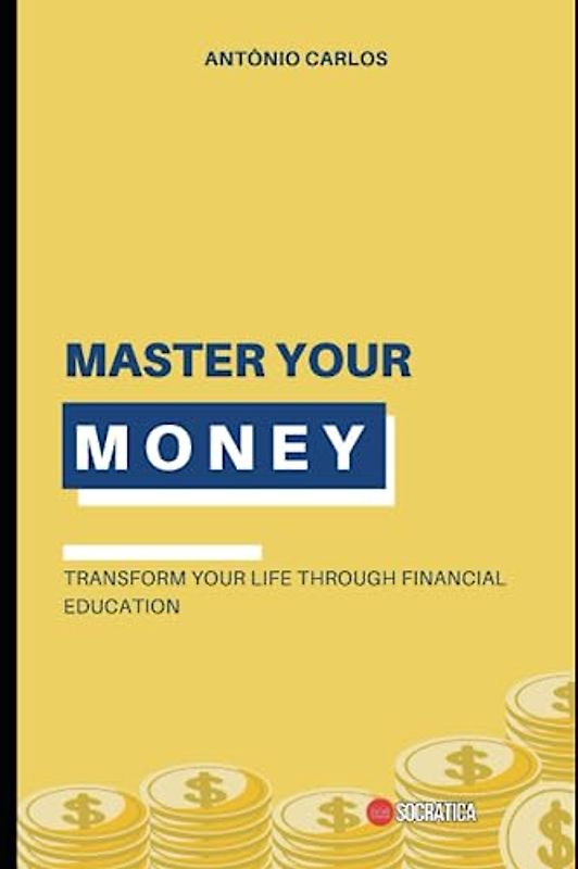 Master your Money: Transform Your Life Through Financial Education (Finance Master)