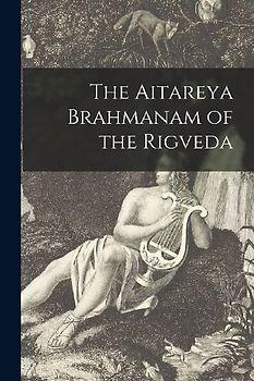 The Aitareya Brahmanam of the Rigveda