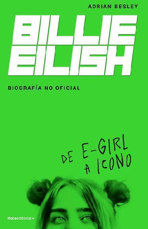 Billie Eilish: de E-Girl a Icono. La Biografía No Official / From E-Girl to Icon: The Unofficial Biography