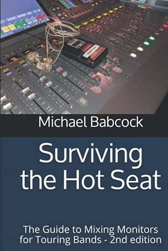 Surviving the Hot Seat: The Guide to Mixing Monitors for Touring Bands - 2nd edition