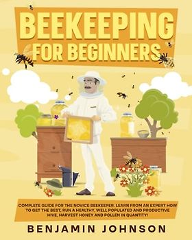 Beekeeping for Beginners: A Practical Blueprint for Building and Maintaining a Healthy, Thriving, & Budget-Friendly Beehive | Harvest Fresh Honey & Natural Beeswax With Expert Techniques