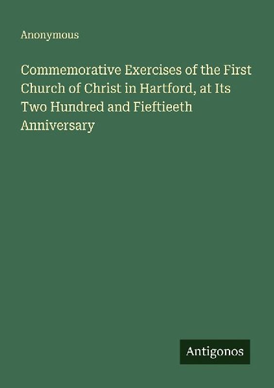 Commemorative Exercises of the First Church of Christ in Hartford, at Its Two Hundred and Fieftieeth Anniversary