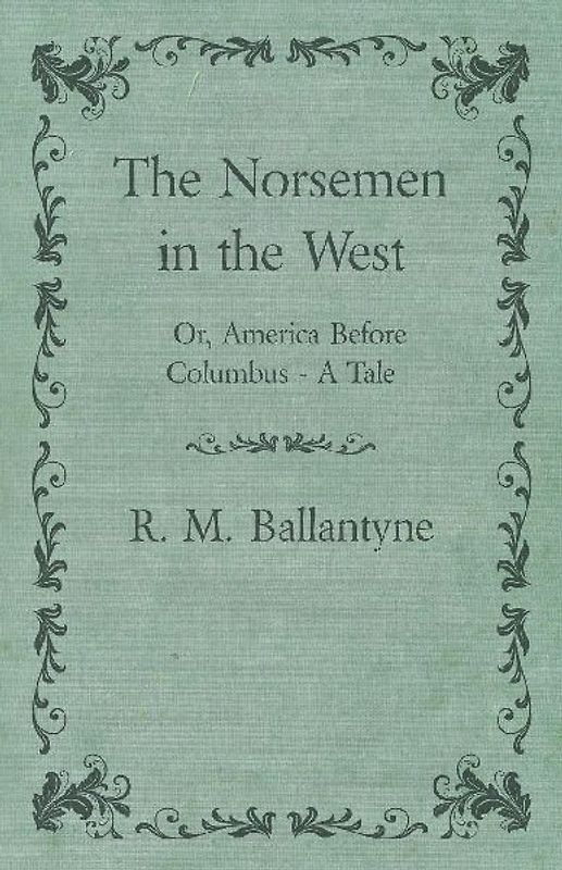 The Norsemen in the West; Or, America Before Columbus - A Tale
