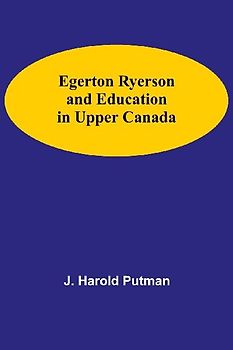Egerton Ryerson And Education In Upper Canada