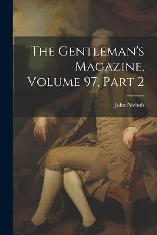 The Gentleman's Magazine, Volume 97, part 2