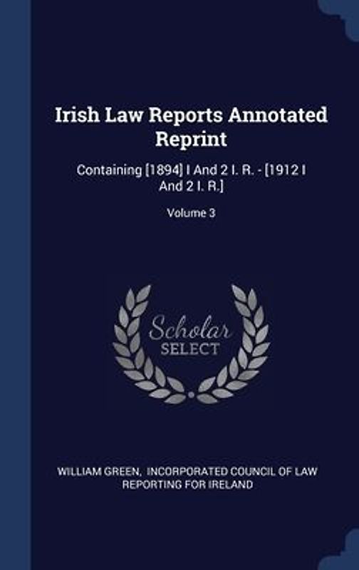 Irish Law Reports Annotated Reprint: Containing [1894] I And 2 I. R. - [1912 I And 2 I. R.]; Volume 3