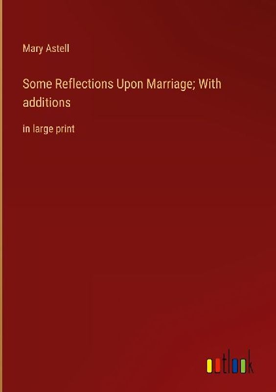 Some Reflections Upon Marriage; With additions