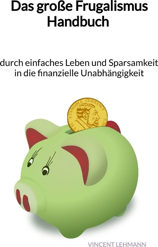 Das große Frugalismus Handbuch - durch einfaches Leben und Sparsamkeit in die finanzielle Unabhängigkeit