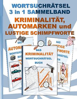 WORTSUCHRÄTSEL 3 in 1 SAMMELBAND KRIMINALITÄT, AUTOMARKEN und LUSTIGE SCHIMPFWORTE