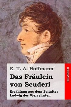 Das Fräulein von Scuderi: Erzählung aus dem Zeitalter Ludwig des Vierzehnten