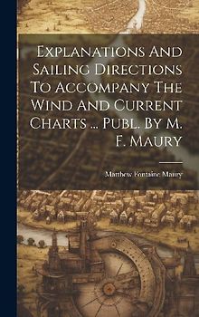 Explanations And Sailing Directions To Accompany The Wind And Current Charts ... Publ. By M. F. Maury