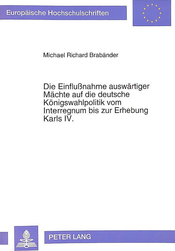 Die Einflußnahme auswärtiger Mächte auf die deutsche Königswahlpolitik vom Interregnum bis zur Erhebung Karls IV.