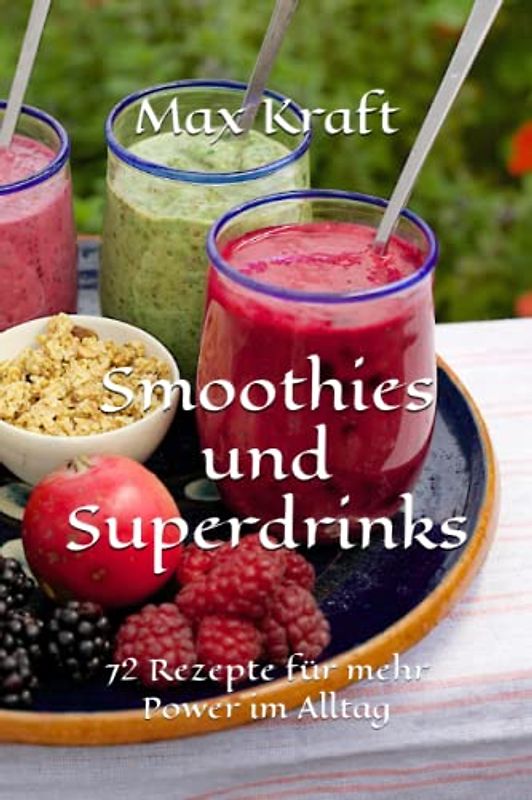 Smoothies und Superdrinks: 72 Rezepte für mehr Power im Alltag