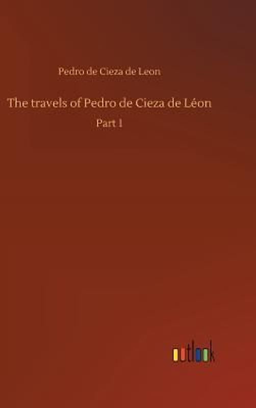 The travels of Pedro de Cieza de Léon