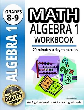 Math Algebra 1 Workbook: An Algebra Workbook for Young Wizards |500+ Practice Problems for 8th and 9th Graders |20 Minutes a Day to Success