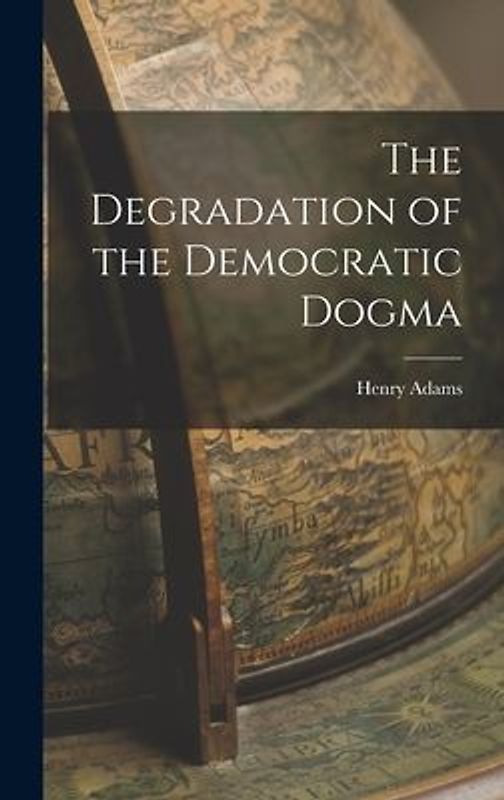 The Degradation of the Democratic Dogma