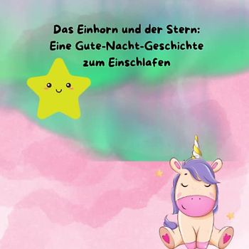 Das Einhorn und der Stern: Eine Gute-Nacht-Geschichte zum Einschlafen