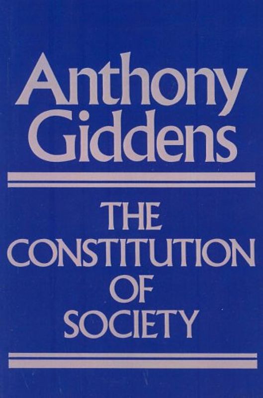 Constitution of Society: Outline of the Theory of Structuration