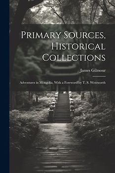 Primary Sources, Historical Collections: Adventures in Mongolia, With a Foreword by T. S. Wentworth