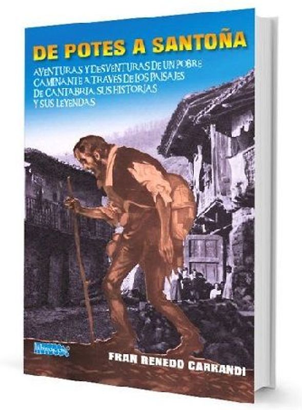 De Potes a Santoña : aventuras y desventuras de un pobre caminante a través de los paisajes de Cantabria, sus historias y sus leyendas