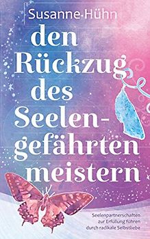 Den Rückzug des Seelengefährten meistern: Seelenpartnerschaften zur Erfüllung führen durch radikale Selbstliebe