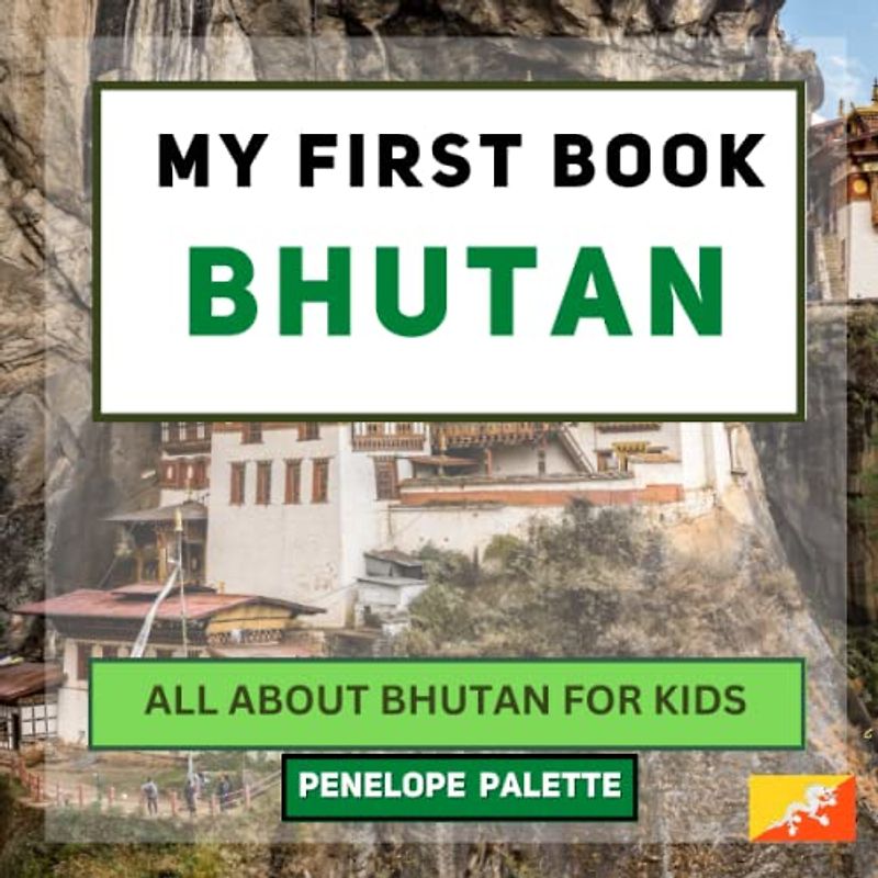 My First Book - Bhutan: All About Bhutan For Kids (My First Book - World Edition, Band 122)