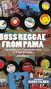 Boss Reggae From Pama: The authorised illustrated Story of Pama Records