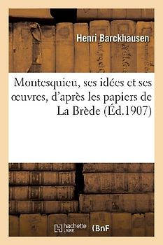 Montesquieu, Ses Idées Et Ses Oeuvres, d'Après Les Papiers de la Brède