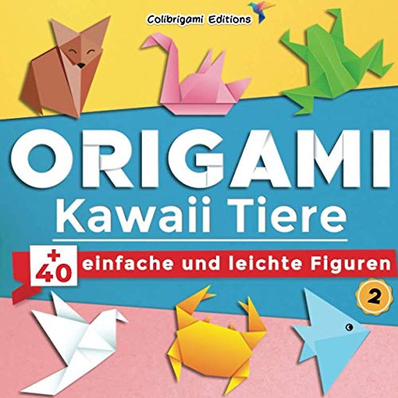Origami Kawaii Tiere : +40 einfache und leichte Figuren, N°2: Origami-Buch für Kinder und Erwachsene mit Faltanleitungen, die Schritt für Schritt erklärt werden