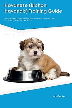 Havanese (Bichon Havanais) Training Guide Havanese Training Includes: Havanese Tricks, Socializing, Housetraining, Agility, Obedience, Behavioral Training, and More