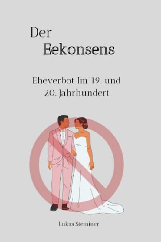 Der Ehekonsens - Eheverbot im 19. und 20. Jahrhundert