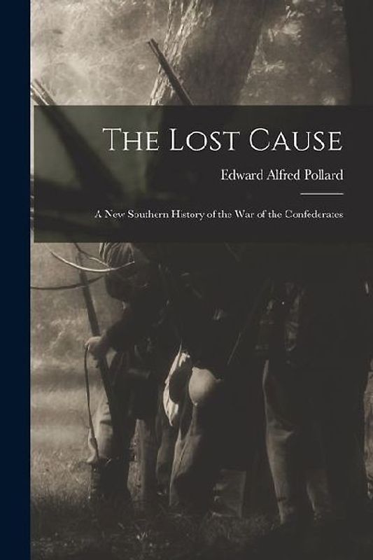The Lost Cause: A New Southern History of the War of the Confederates