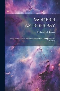 Modern Astronomy: Being Some Account of the Revolution of the Last Quarter of a Century