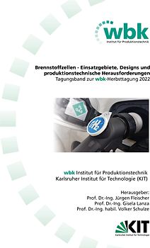 Jürgen Fleischer, Gisela Lanza, Volker Schulze (Hrsg.) Brennstoffzellen - Einsatzgebiete, Designs und produktionstechnische Herausforderungen Tagungsband zur wbk-Herbsttagung 2022