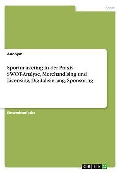 Sportmarketing in der Praxis. SWOT-Analyse, Merchandising und Licensing, Digitalisierung, Sponsoring